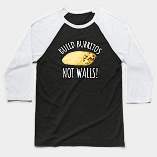 Build Burritos Not Walls Baseball T-Shirt